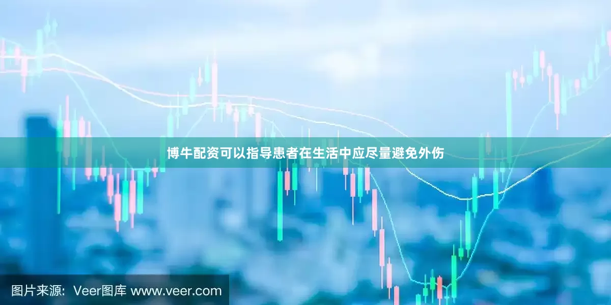 博牛配资可以指导患者在生活中应尽量避免外伤
