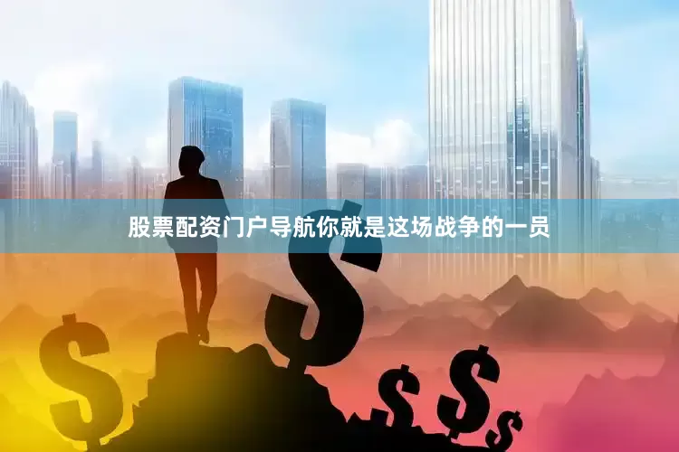 股票配资门户导航你就是这场战争的一员