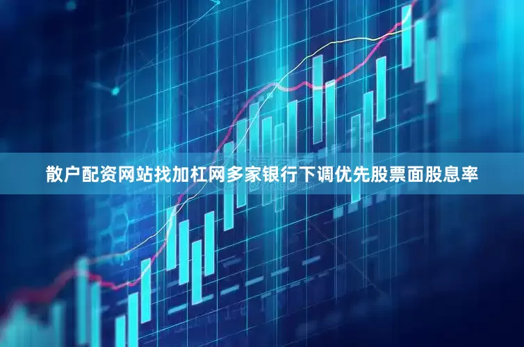 散户配资网站找加杠网多家银行下调优先股票面股息率