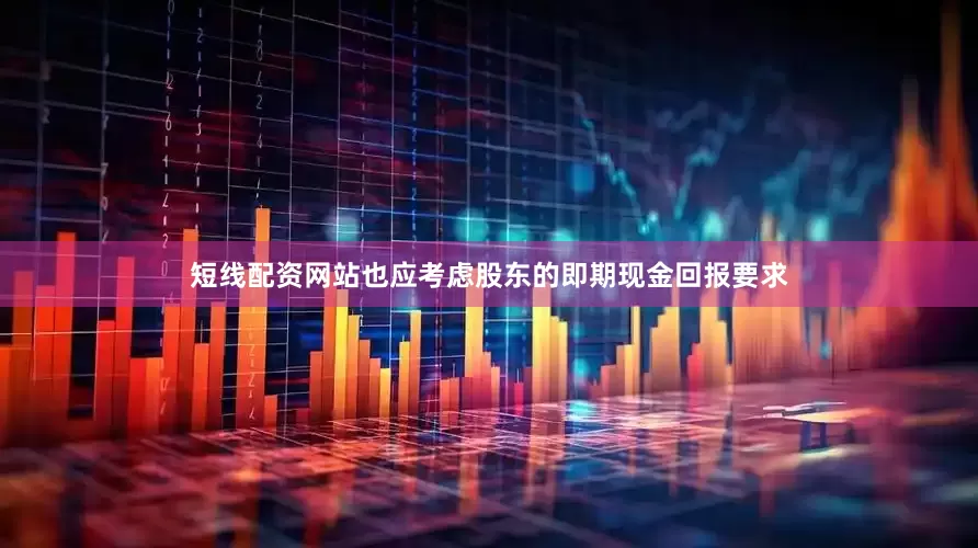 短线配资网站也应考虑股东的即期现金回报要求