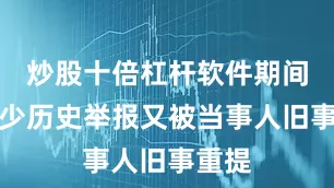 炒股十倍杠杆软件期间有不少历史举报又被当事人旧事重提