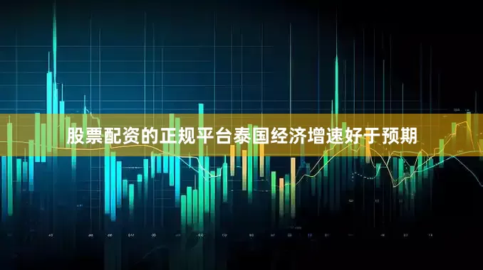 股票配资的正规平台泰国经济增速好于预期