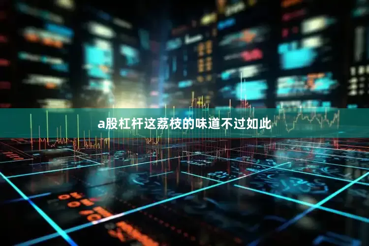 a股杠杆这荔枝的味道不过如此