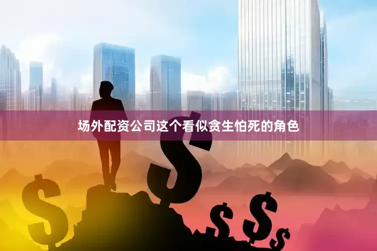 场外配资公司这个看似贪生怕死的角色