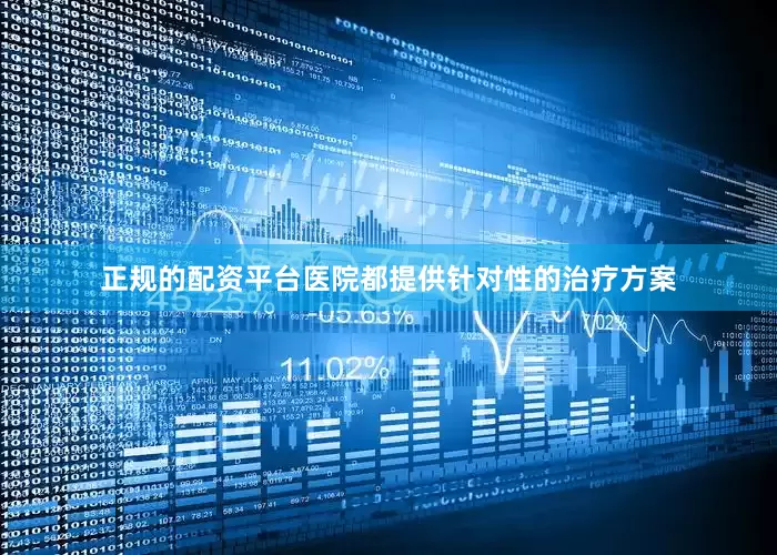 正规的配资平台医院都提供针对性的治疗方案