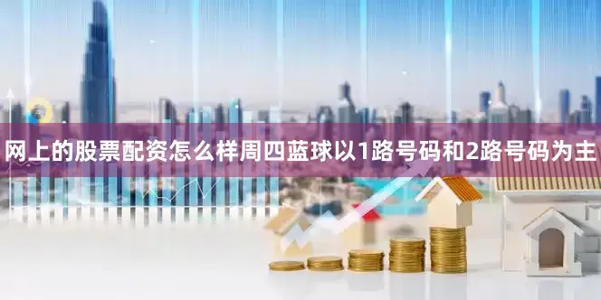 网上的股票配资怎么样　　周四蓝球以1路号码和2路号码为主