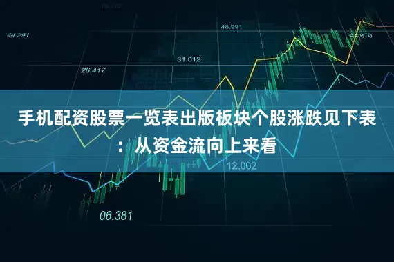手机配资股票一览表出版板块个股涨跌见下表:从资金流向上来看