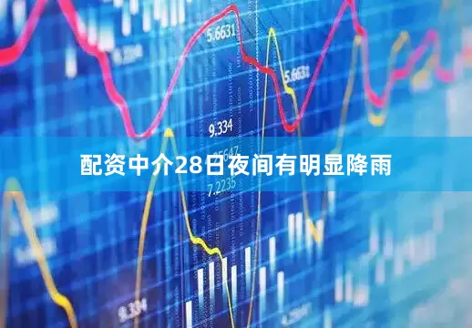 配资中介28日夜间有明显降雨