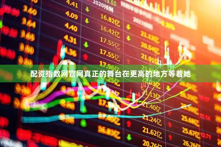 配资指数网官网真正的舞台在更高的地方等着她