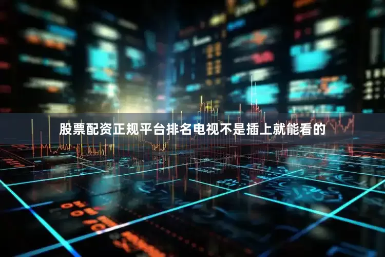 股票配资正规平台排名电视不是插上就能看的