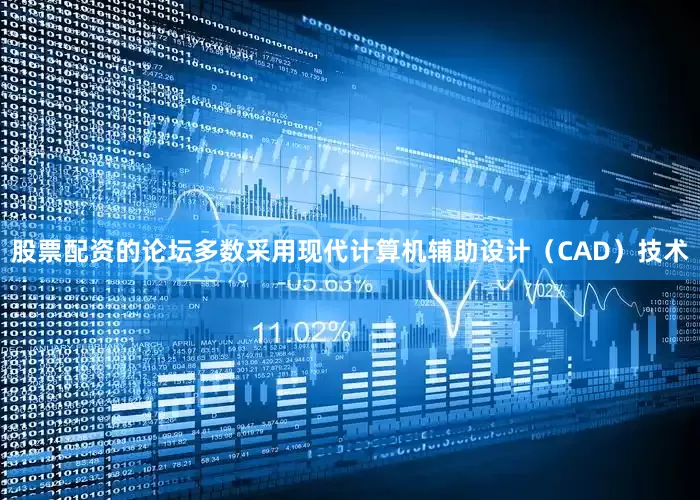 股票配资的论坛多数采用现代计算机辅助设计（CAD）技术