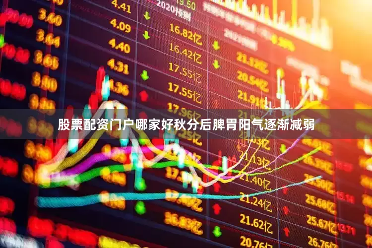 股票配资门户哪家好秋分后脾胃阳气逐渐减弱