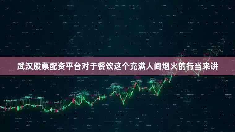 武汉股票配资平台对于餐饮这个充满人间烟火的行当来讲