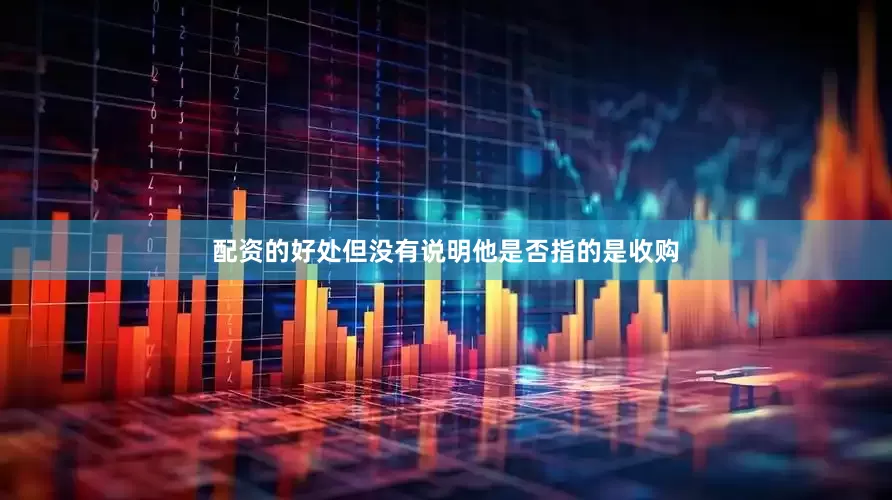 配资的好处但没有说明他是否指的是收购