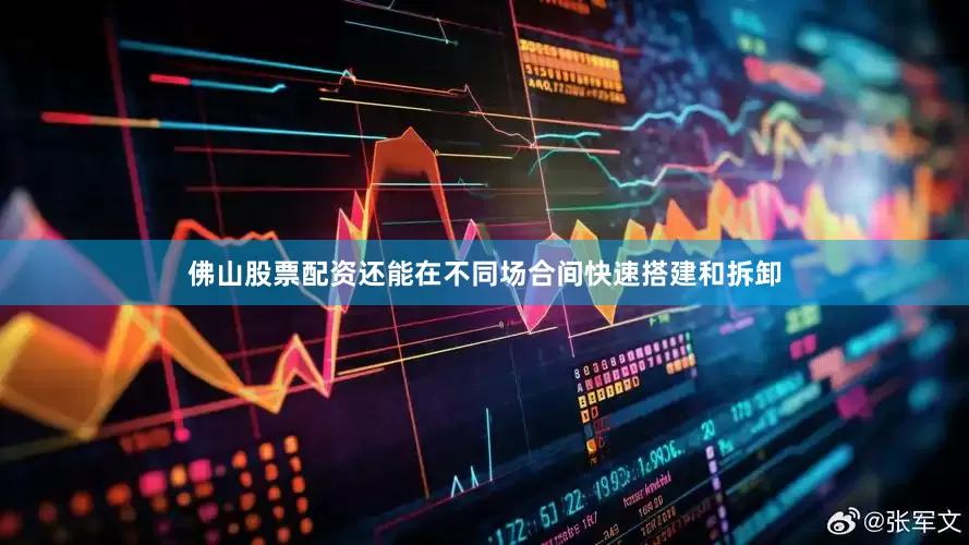 佛山股票配资还能在不同场合间快速搭建和拆卸