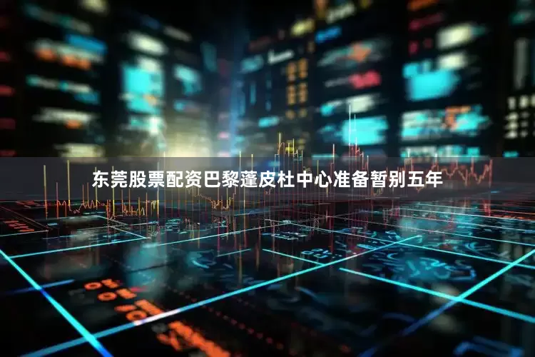 东莞股票配资巴黎蓬皮杜中心准备暂别五年